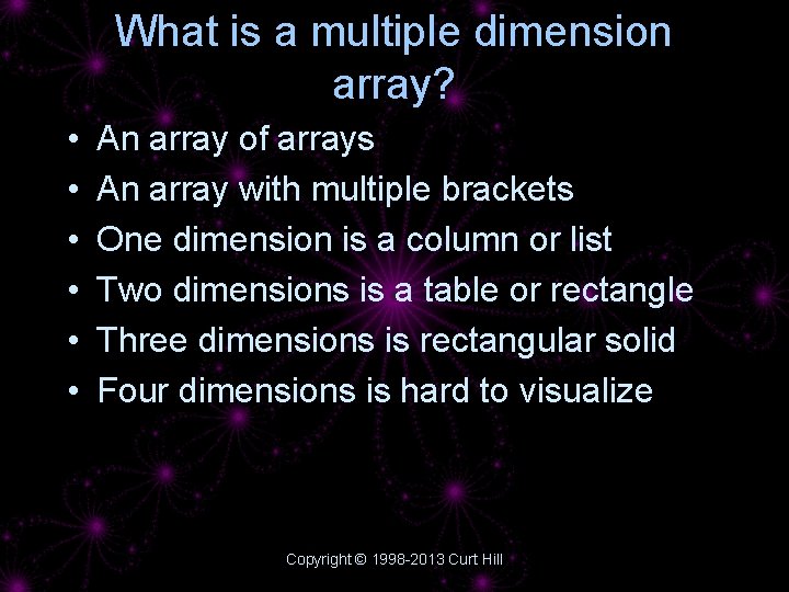 What is a multiple dimension array? • • • An array of arrays An