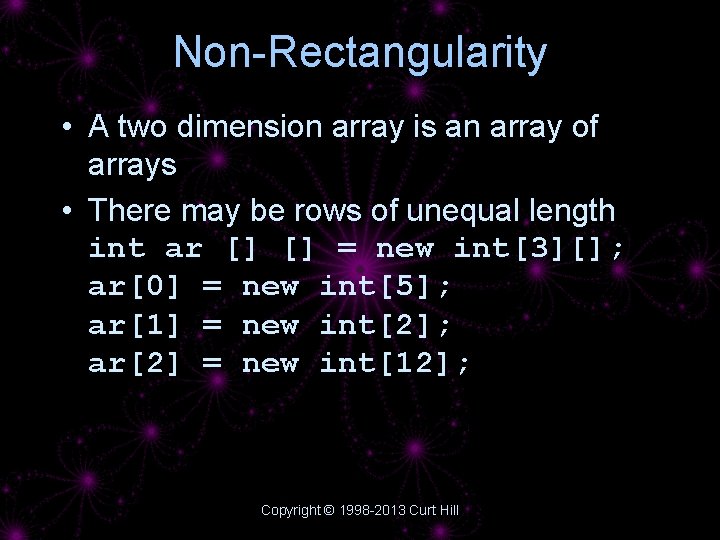 Non-Rectangularity • A two dimension array is an array of arrays • There may