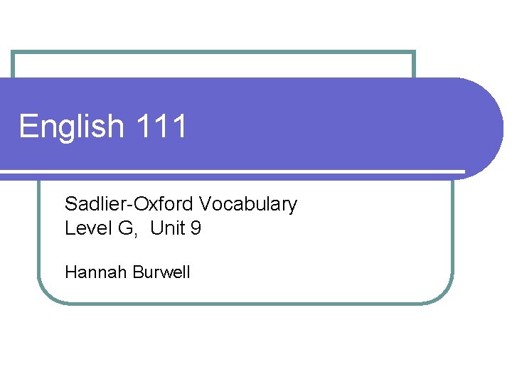 English 111 Sadlier-Oxford Vocabulary Level G, Unit 9 Hannah Burwell 