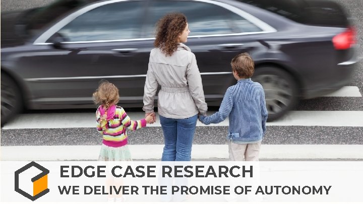 EDGE CASE RESEARCH WE DELIVER THE PROMISE OF AUTONOMY © 2019 Philip Koopman 16
