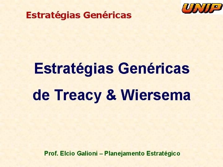 Estratégias Genéricas de Treacy & Wiersema Prof. Elcio Galioni – Planejamento Estratégico 