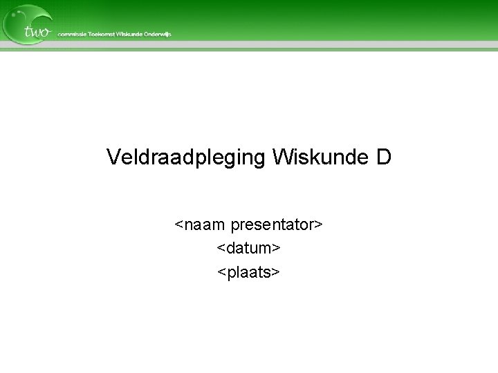 Veldraadpleging Wiskunde D <naam presentator> <datum> <plaats> 