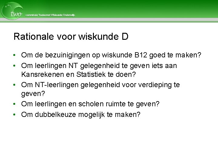 Rationale voor wiskunde D • Om de bezuinigingen op wiskunde B 12 goed te