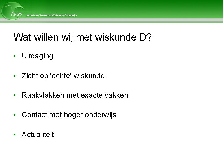 Wat willen wij met wiskunde D? • Uitdaging • Zicht op ‘echte’ wiskunde •