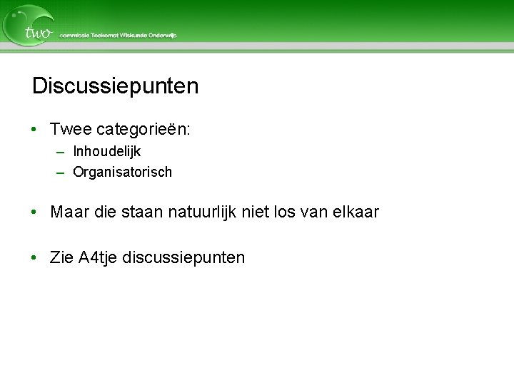 Discussiepunten • Twee categorieën: – Inhoudelijk – Organisatorisch • Maar die staan natuurlijk niet