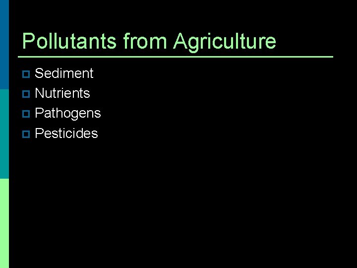 Pollutants from Agriculture Sediment p Nutrients p Pathogens p Pesticides p 