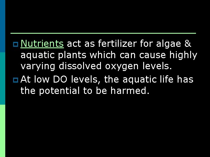 p Nutrients act as fertilizer for algae & aquatic plants which can cause highly