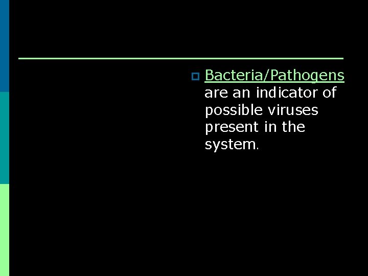 p Bacteria/Pathogens are an indicator of possible viruses present in the system. 