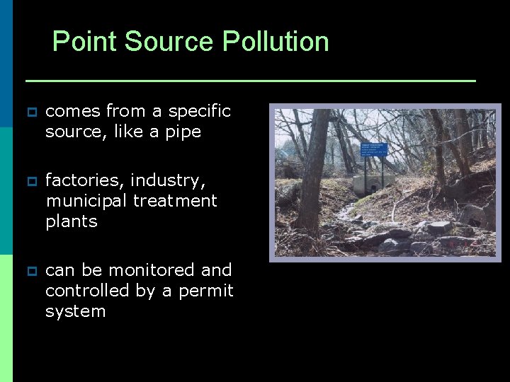 Point Source Pollution p comes from a specific source, like a pipe p factories,