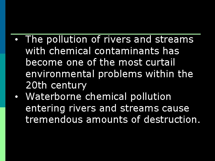  • The pollution of rivers and streams with chemical contaminants has become one