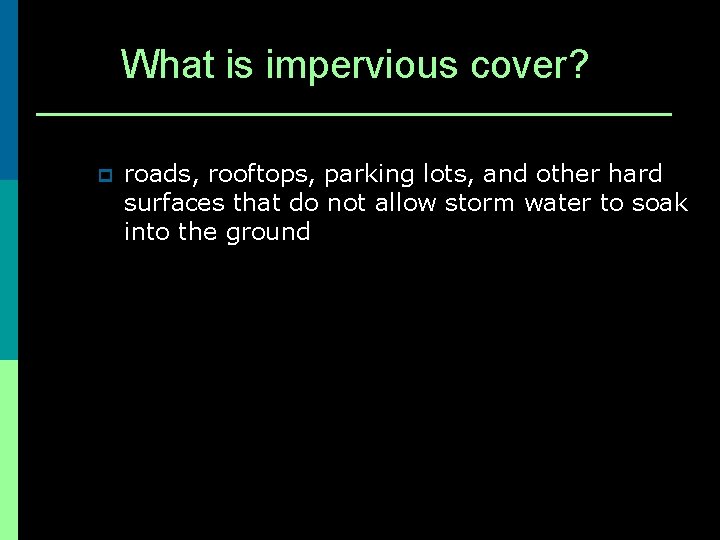 What is impervious cover? p roads, rooftops, parking lots, and other hard surfaces that