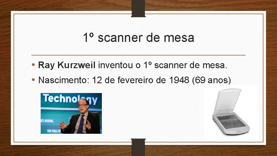 1º scanner de mesa • Ray Kurzweil inventou o 1º scanner de mesa. •