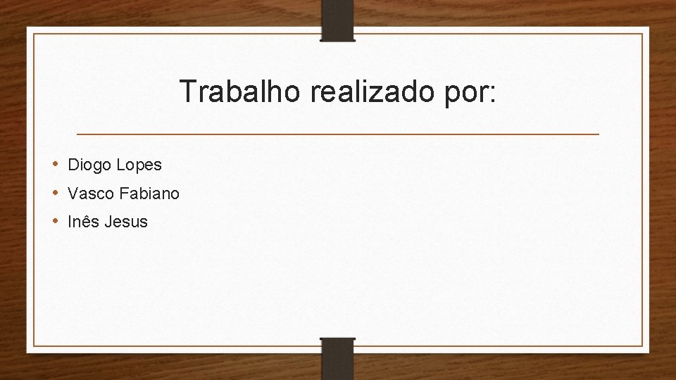 Trabalho realizado por: • Diogo Lopes • Vasco Fabiano • Inês Jesus 
