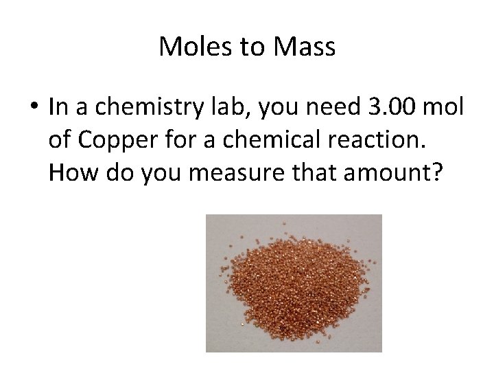 Moles to Mass • In a chemistry lab, you need 3. 00 mol of