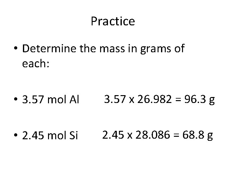 Practice • Determine the mass in grams of each: • 3. 57 mol Al