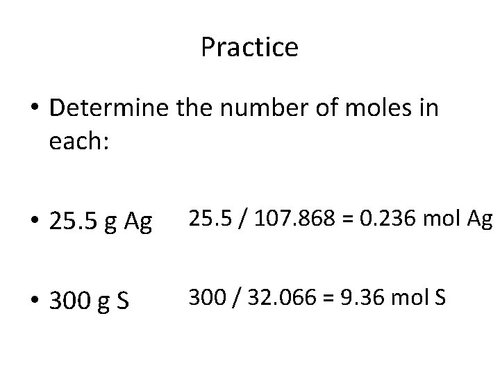 Practice • Determine the number of moles in each: • 25. 5 g Ag