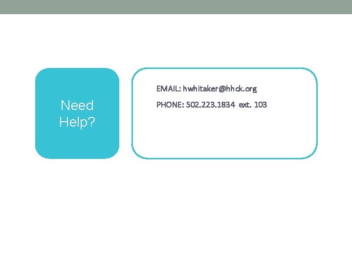 EMAIL: hwhitaker@hhck. org Need Help? PHONE: 502. 223. 1834 ext. 103 EMAIL: hwhitaker@hhck. org Need Help? PHONE: 502. 223. 1834 ext. 103