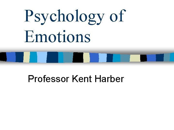 Psychology of Emotions Professor Kent Harber 