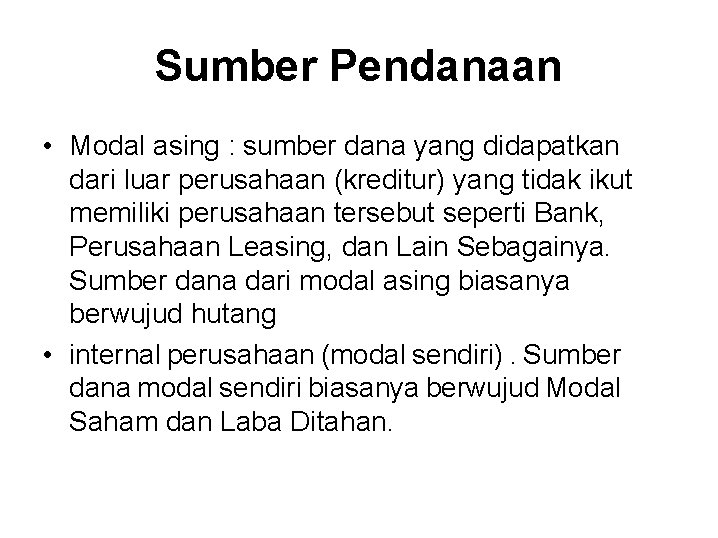 Sumber Pendanaan • Modal asing : sumber dana yang didapatkan dari luar perusahaan (kreditur)