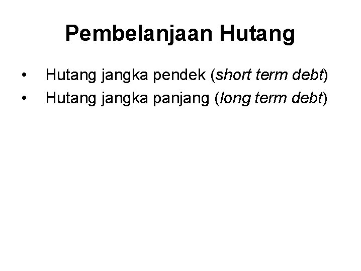 Pembelanjaan Hutang • • Hutang jangka pendek (short term debt) Hutang jangka panjang (long