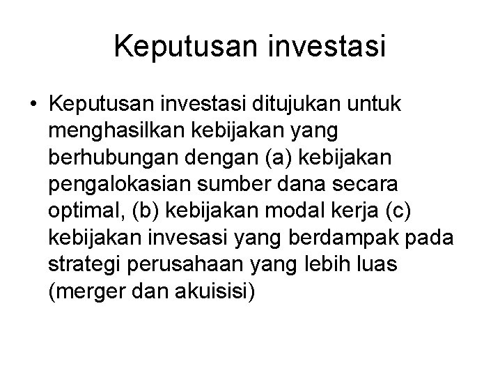 Keputusan investasi • Keputusan investasi ditujukan untuk menghasilkan kebijakan yang berhubungan dengan (a) kebijakan