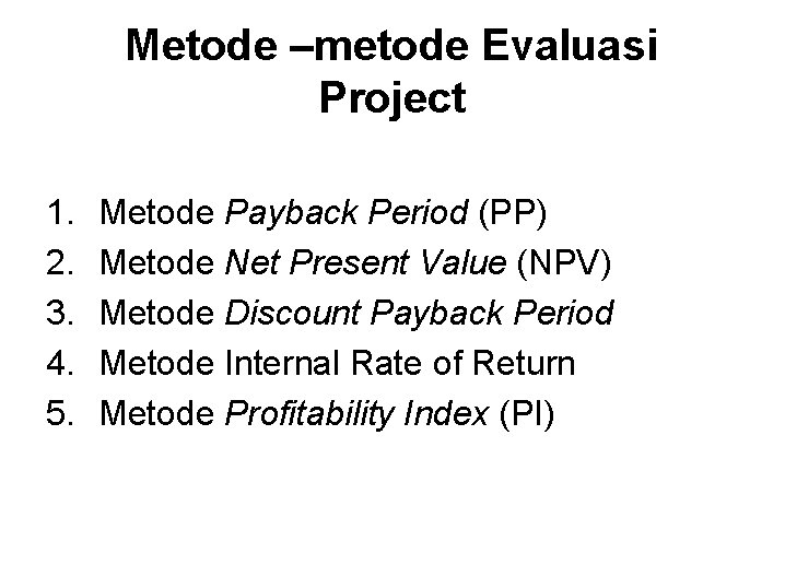 Metode –metode Evaluasi Project 1. 2. 3. 4. 5. Metode Payback Period (PP) Metode