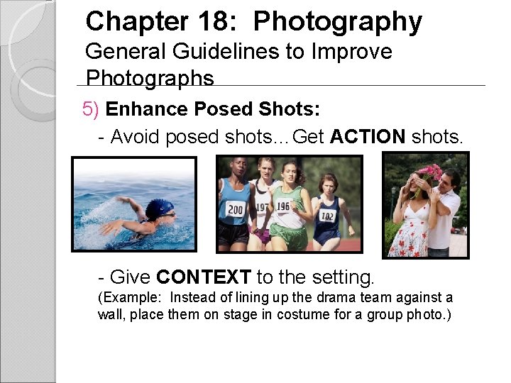 Chapter 18: Photography General Guidelines to Improve Photographs 5) Enhance Posed Shots: - Avoid