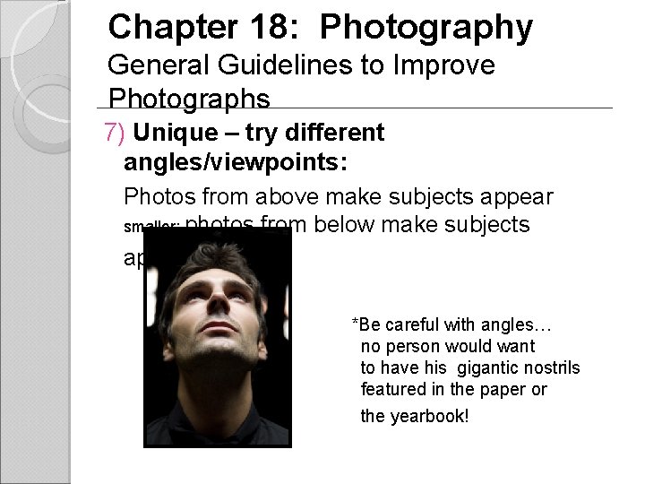 Chapter 18: Photography General Guidelines to Improve Photographs 7) Unique – try different angles/viewpoints: