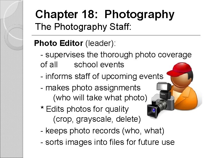 Chapter 18: Photography The Photography Staff: Photo Editor (leader): - supervises the thorough photo