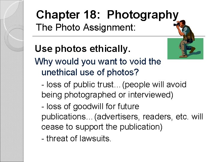 Chapter 18: Photography The Photo Assignment: Use photos ethically. Why would you want to