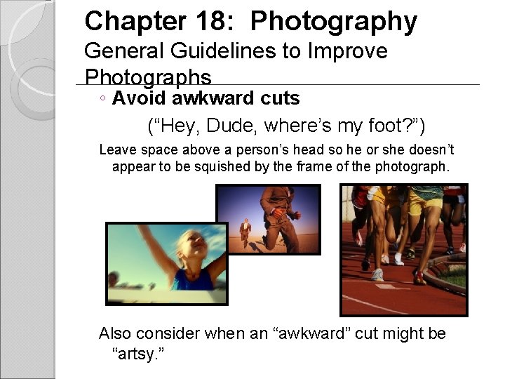 Chapter 18: Photography General Guidelines to Improve Photographs ◦ Avoid awkward cuts (“Hey, Dude,
