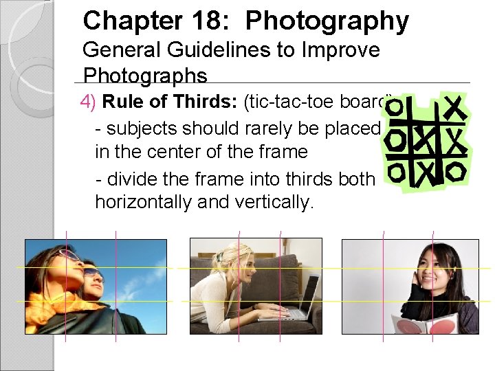 Chapter 18: Photography General Guidelines to Improve Photographs 4) Rule of Thirds: (tic-tac-toe board)