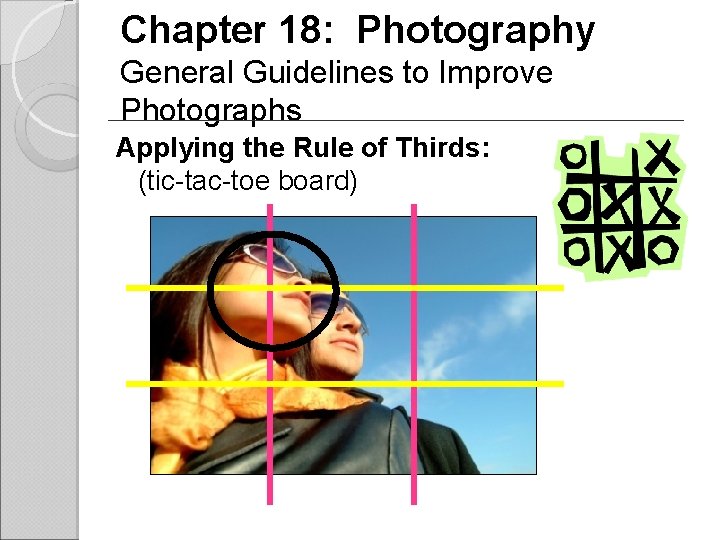 Chapter 18: Photography General Guidelines to Improve Photographs Applying the Rule of Thirds: (tic-tac-toe