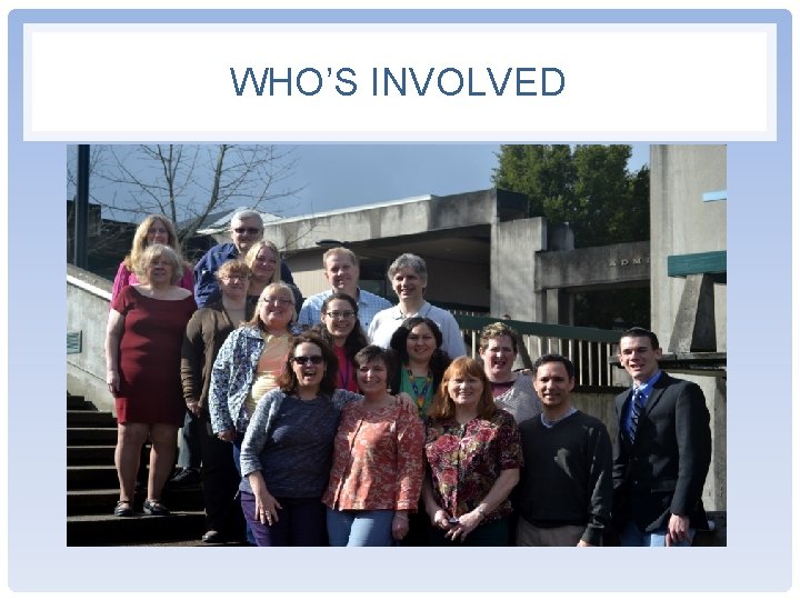 WHO’S INVOLVED WHO’S INVOLVED