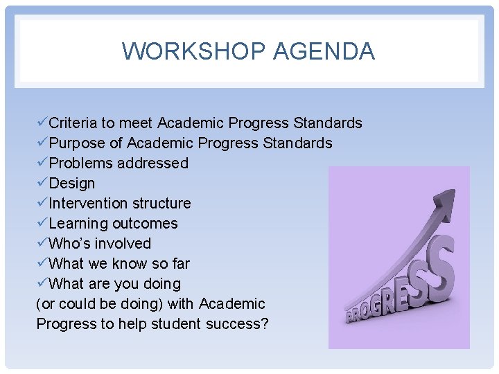 WORKSHOP AGENDA üCriteria to meet Academic Progress Standards üPurpose of Academic Progress Standards üProblems WORKSHOP AGENDA üCriteria to meet Academic Progress Standards üPurpose of Academic Progress Standards üProblems