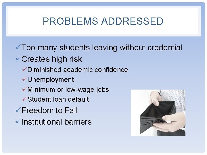 PROBLEMS ADDRESSED üToo many students leaving without credential üCreates high risk üDiminished academic confidence PROBLEMS ADDRESSED üToo many students leaving without credential üCreates high risk üDiminished academic confidence