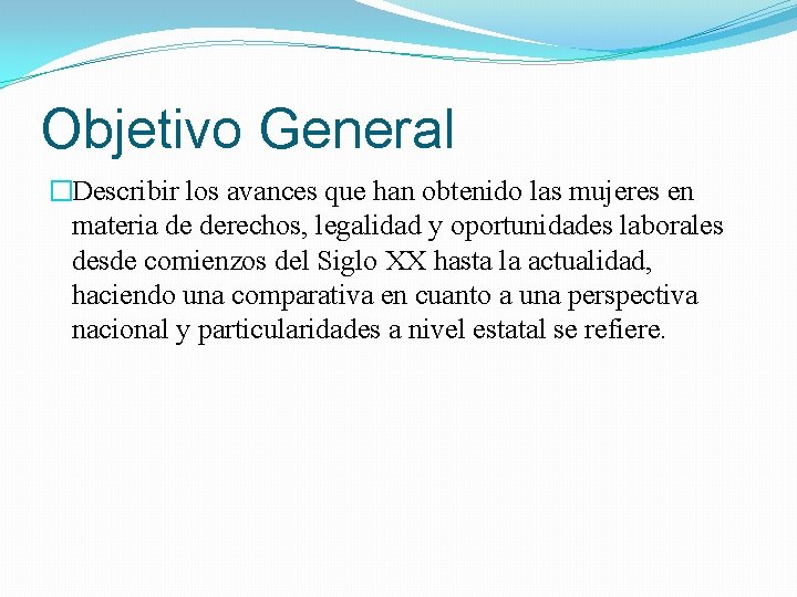 Objetivo General �Describir los avances que han obtenido las mujeres en materia de derechos,