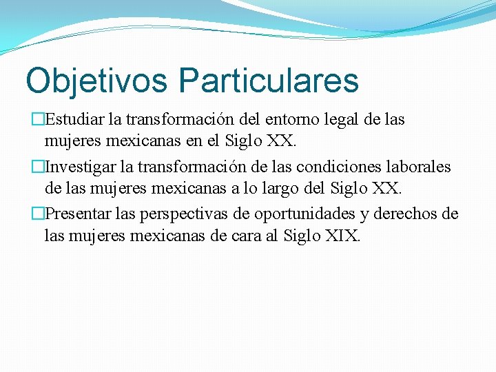 Objetivos Particulares �Estudiar la transformación del entorno legal de las mujeres mexicanas en el