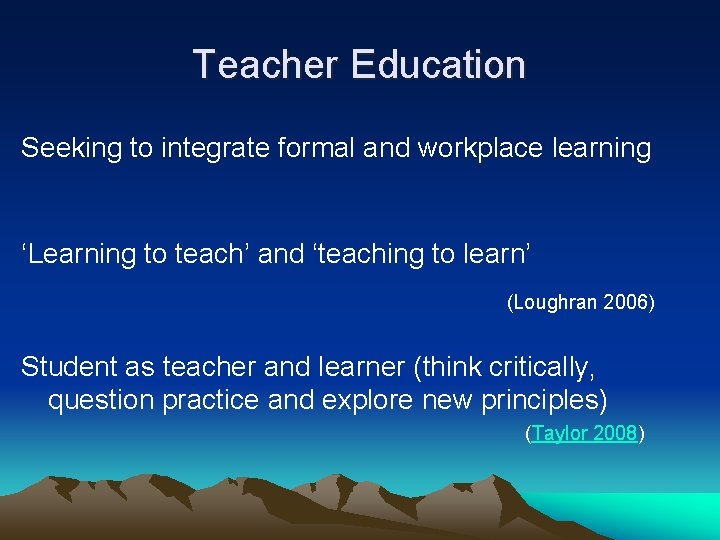 Teacher Education Seeking to integrate formal and workplace learning ‘Learning to teach’ and ‘teaching Teacher Education Seeking to integrate formal and workplace learning ‘Learning to teach’ and ‘teaching
