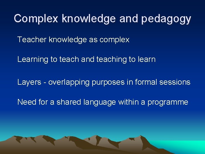 Complex knowledge and pedagogy Teacher knowledge as complex Learning to teach and teaching to Complex knowledge and pedagogy Teacher knowledge as complex Learning to teach and teaching to