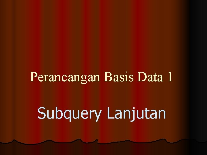 Perancangan Basis Data 1 Subquery Lanjutan 