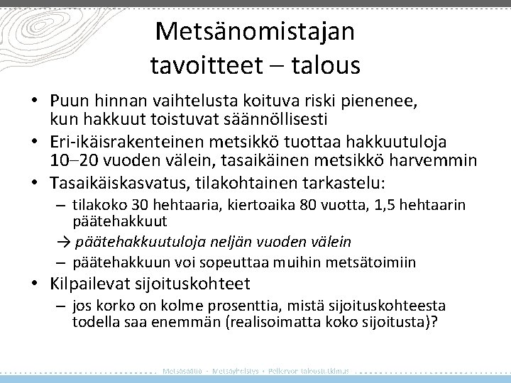 Metsänomistajan tavoitteet – talous • Puun hinnan vaihtelusta koituva riski pienenee, kun hakkuut toistuvat