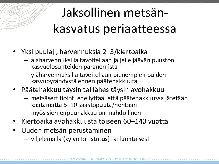 Jaksollinen metsänkasvatus periaatteessa • Yksi puulaji, harvennuksia 2– 3/kiertoaika – alaharvennuksilla tavoitellaan jäljelle jäävän