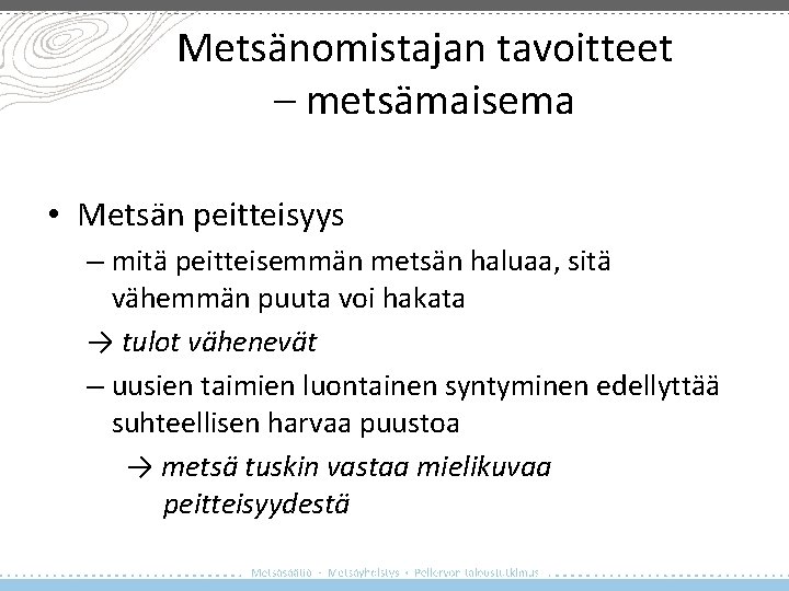 Metsänomistajan tavoitteet – metsämaisema • Metsän peitteisyys – mitä peitteisemmän metsän haluaa, sitä vähemmän