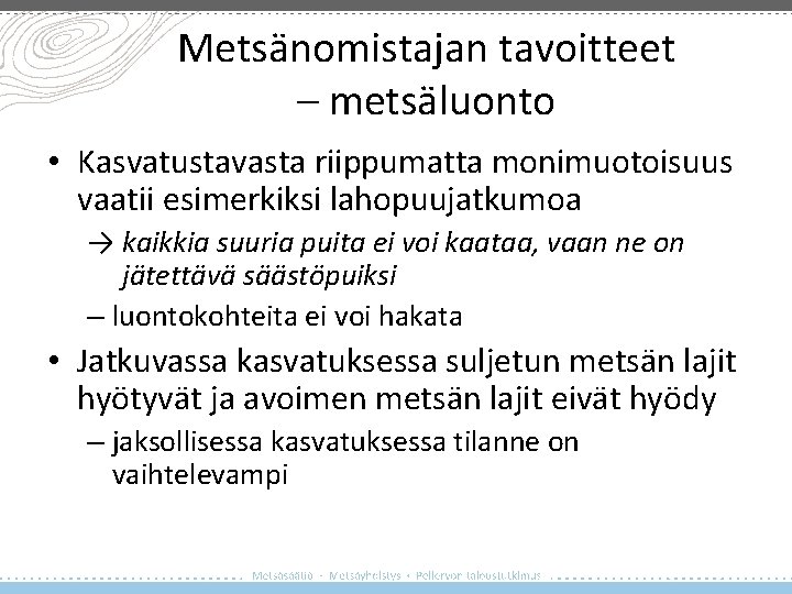 Metsänomistajan tavoitteet – metsäluonto • Kasvatustavasta riippumatta monimuotoisuus vaatii esimerkiksi lahopuujatkumoa → kaikkia suuria