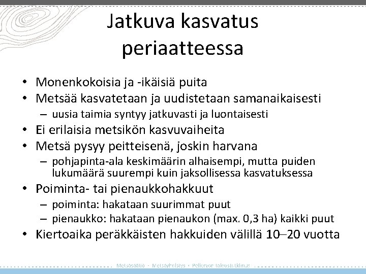 Jatkuva kasvatus periaatteessa • Monenkokoisia ja -ikäisiä puita • Metsää kasvatetaan ja uudistetaan samanaikaisesti