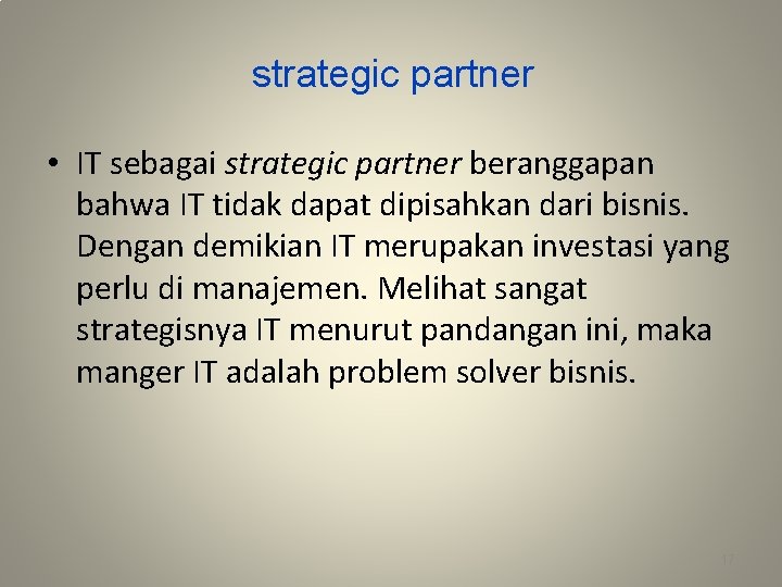 strategic partner • IT sebagai strategic partner beranggapan bahwa IT tidak dapat dipisahkan dari