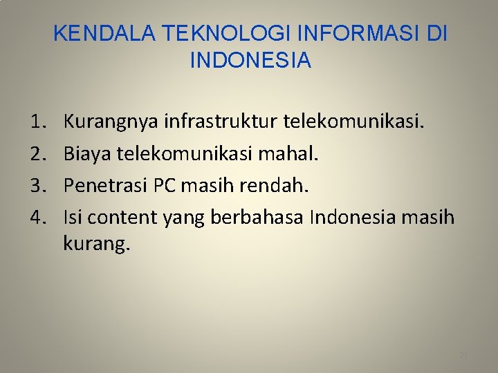 KENDALA TEKNOLOGI INFORMASI DI INDONESIA 1. 2. 3. 4. Kurangnya infrastruktur telekomunikasi. Biaya telekomunikasi