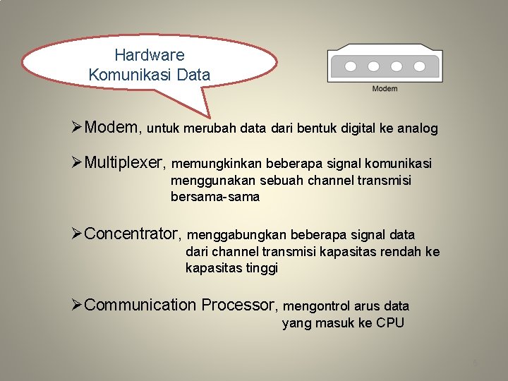 Hardware Komunikasi Data ØModem, untuk merubah data dari bentuk digital ke analog ØMultiplexer, memungkinkan