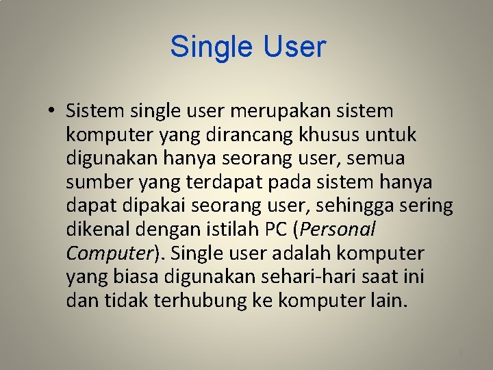 Single User • Sistem single user merupakan sistem komputer yang dirancang khusus untuk digunakan
